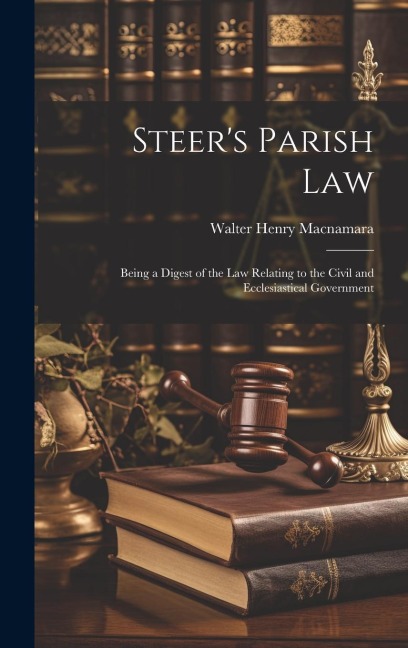 Steers Parish law; Being a Digest of the law Relating to the Civil and Ecclesiastical Government