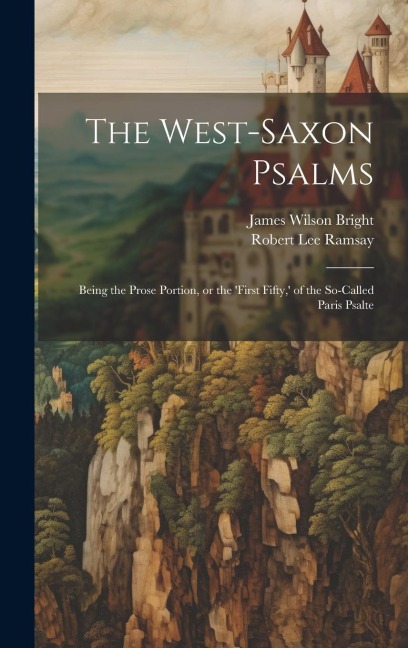 The West-Saxon Psalms: Being the Prose Portion, or the 'first Fifty, ' of the So-called Paris Psalte