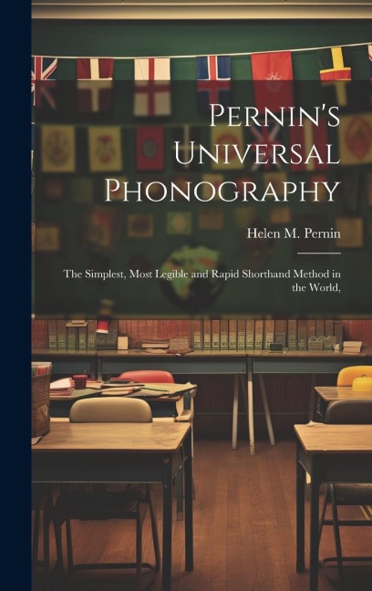 Pernins Universal Phonography; the Simplest, Most Legible and Rapid Shorthand Method in the World,