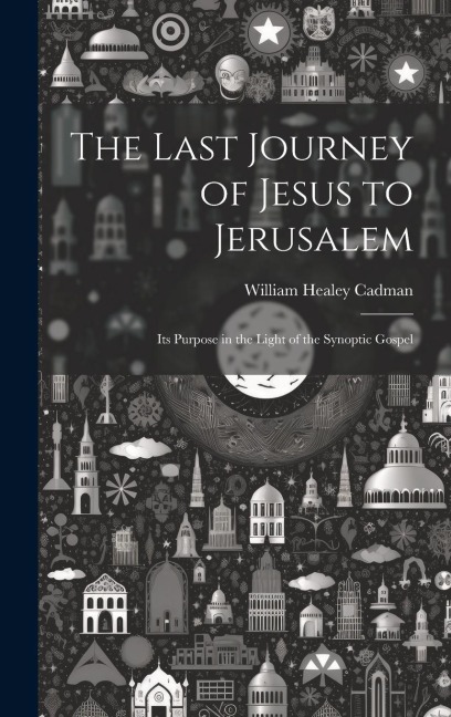The Last Journey of Jesus to Jerusalem [microform]: Its Purpose in the Light of the Synoptic Gospel
