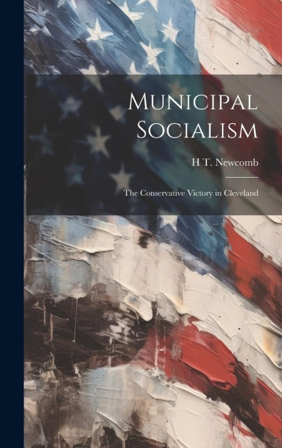 Municipal Socialism; the Conservative Victory in Cleveland