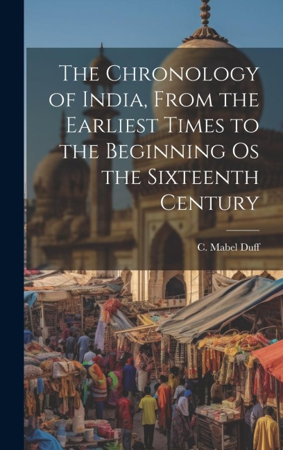 The Chronology of India, From the Earliest Times to the Beginning os the Sixteenth Century