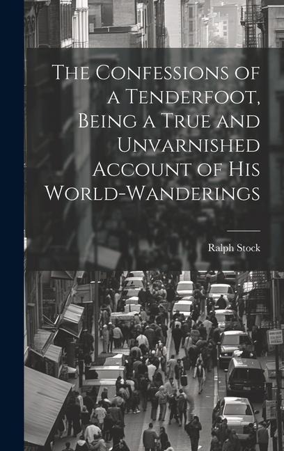 The Confessions of a Tenderfoot, Being a True and Unvarnished Account of his World-wanderings
