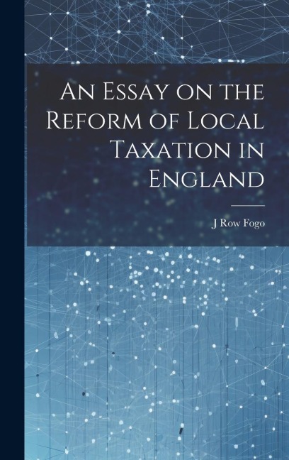 An Essay on the Reform of Local Taxation in England