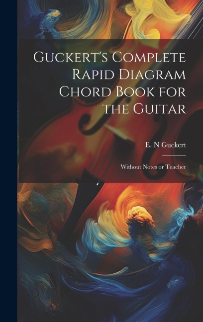 Guckerts Complete Rapid Diagram Chord Book for the Guitar: Without Notes or Teacher