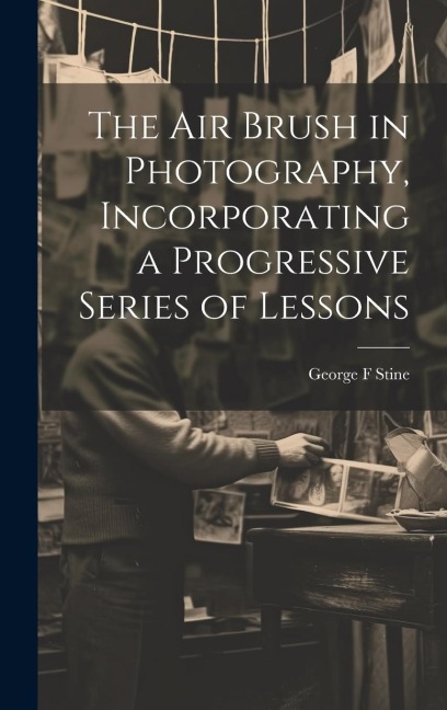 The air Brush in Photography, Incorporating a Progressive Series of Lessons
