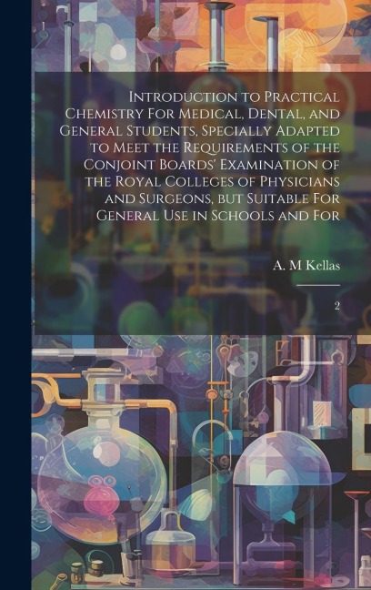 Introduction to Practical Chemistry For Medical, Dental, and General Students, Specially Adapted to Meet the Requirements of the Conjoint Boards Exam