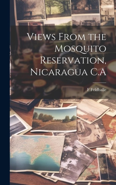 Views From the Mosquito Reservation, Nicaragua C.A