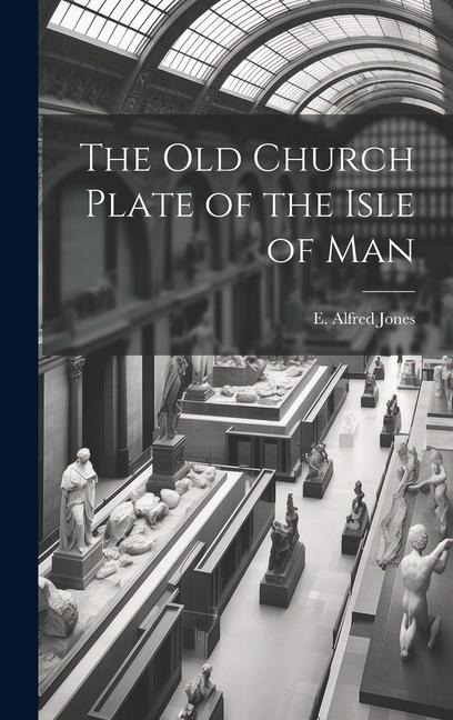 The old Church Plate of the Isle of Man