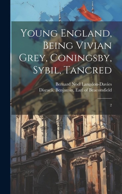 Young England, Being Vivian Grey, Coningsby, Sybil, Tancred: 2