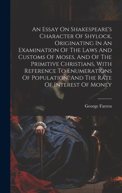 An Essay On Shakespeare's Character Of Shylock, Originating In An Examination Of The Laws And Customs Of Moses, And Of The Primitive Christians, With