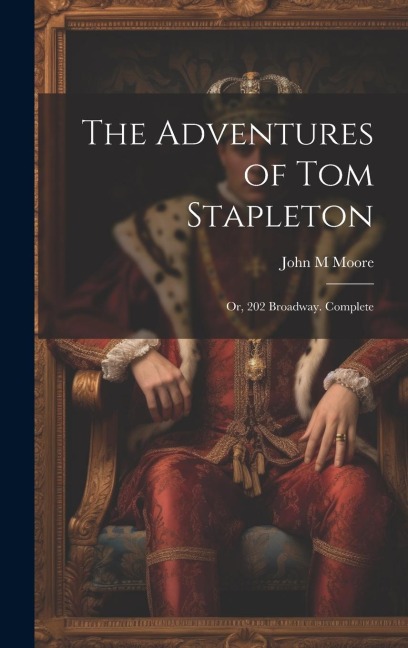 The Adventures of Tom Stapleton; or, 202 Broadway. Complete