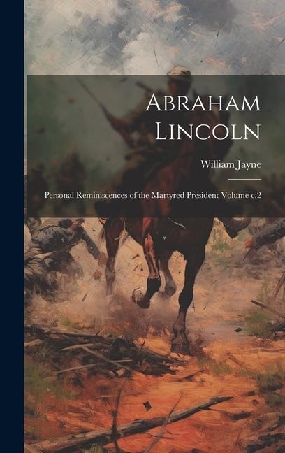 Abraham Lincoln: Personal Reminiscences of the Martyred President Volume c.2