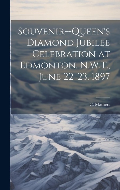 Souvenir--Queens Diamond Jubilee Celebration at Edmonton, N.W.T., June 22-23, 1897
