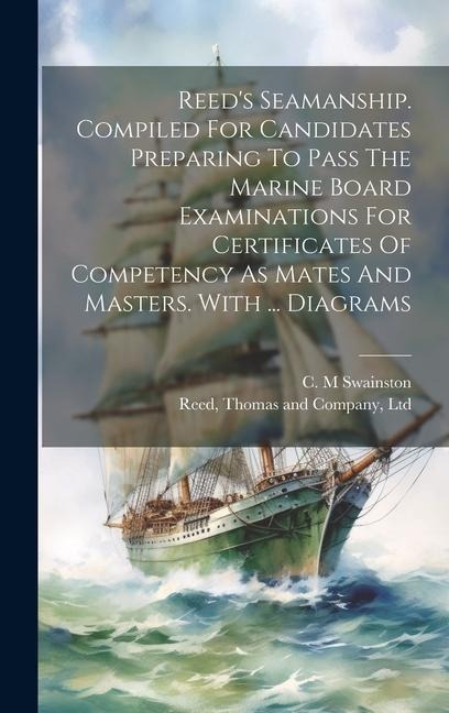 Reeds Seamanship. Compiled For Candidates Preparing To Pass The Marine Board Examinations For Certificates Of Competency As Mates And Masters. With ... Diagrams