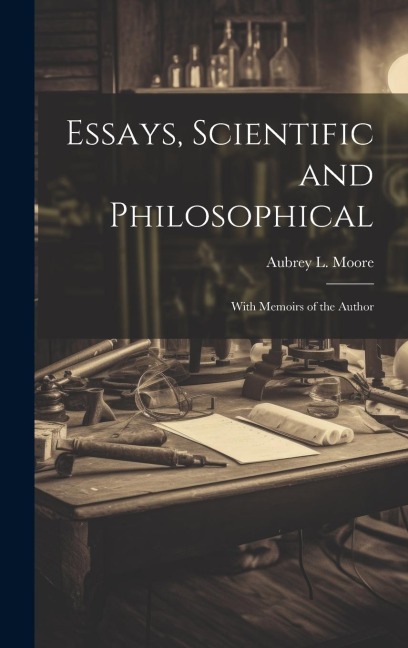 Essays, Scientific and Philosophical: With Memoirs of the Author
