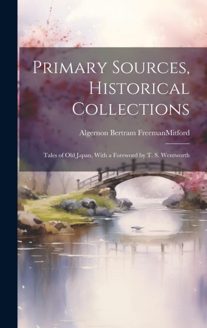 Primary Sources, Historical Collections: Tales of Old Japan, With a Foreword by T. S. Wentworth