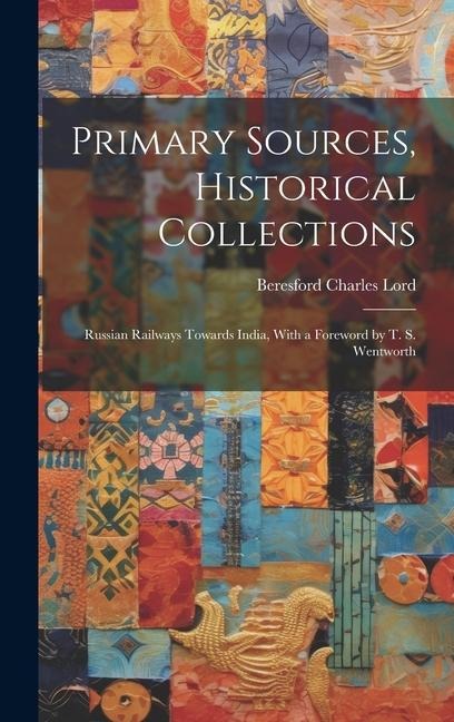 Primary Sources, Historical Collections: Russian Railways Towards India, With a Foreword by T. S. Wentworth