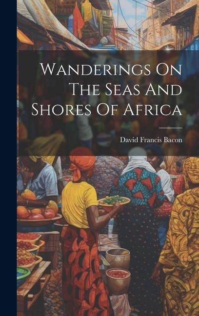 Wanderings On The Seas And Shores Of Africa