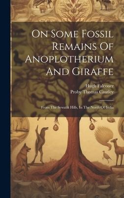 On Some Fossil Remains Of Anoplotherium And Giraffe: From The Sewalik Hills, In The North Of India