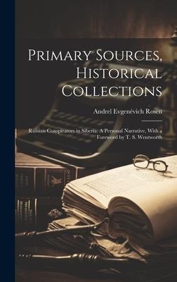 Primary Sources, Historical Collections: Russian Conspirators in Siberia: A Personal Narrative, With a Foreword by T. S. Wentworth