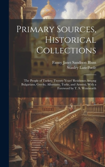 Primary Sources, Historical Collections: The People of Turkey: Twenty Years Residence Among Bulgarians, Greeks, Albanians, Turks, and Armeni, With a