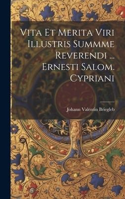 Vita Et Merita Viri Illustris Summme Reverendi ... Ernesti Salom. Cypriani