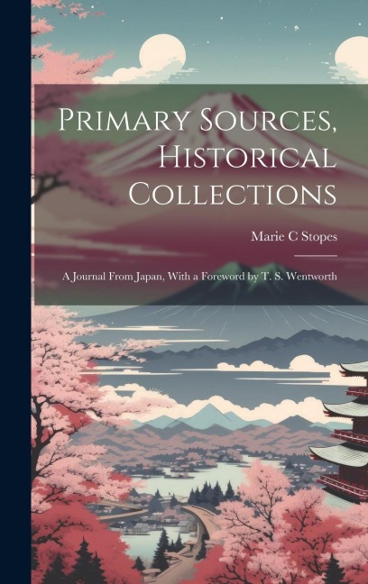 Primary Sources, Historical Collections: A Journal From Japan, With a Foreword by T. S. Wentworth