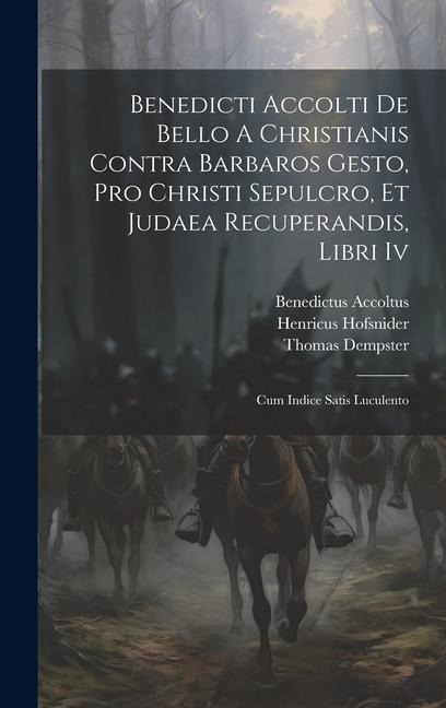 Benedicti Accolti De Bello A Christianis Contra Barbaros Gesto, Pro Christi Sepulcro, Et Judaea Recuperandis, Libri Iv: Cum Indice Satis Luculento