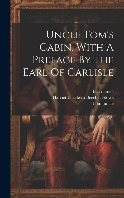 Uncle Toms Cabin. With A Preface By The Earl Of Carlisle