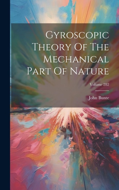 Gyroscopic Theory Of The Mechanical Part Of Nature; Volume 282