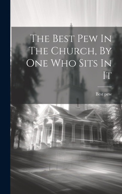 The Best Pew In The Church, By One Who Sits In It