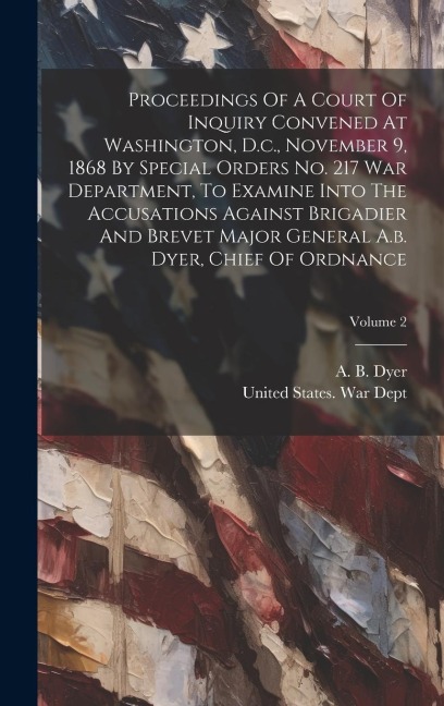 Proceedings Of A Court Of Inquiry Convened At Washington, D.c., November 9, 1868 By Special Orders No. 217 War Department, To Examine Into The Accusat