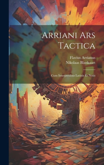 Arriani Ars Tactica: Cum Interpretibus Latinis Et Notis
