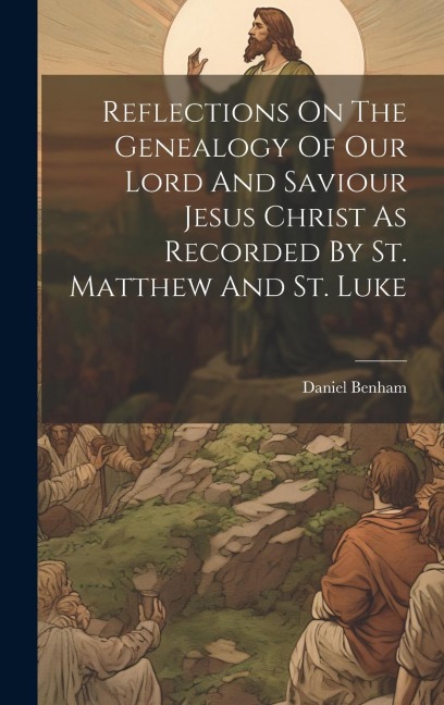 Reflections On The Genealogy Of Our Lord And Saviour Jesus Christ As Recorded By St. Matthew And St. Luke