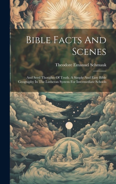 Bible Facts And Scenes: And Seed Thoughts Of Truth. A Simple And Easy Bible Geography In The Lutheran System For Intermediate Schools