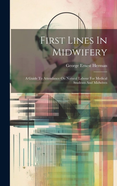 First Lines In Midwifery: A Guide To Attendance On Natural Labour For Medical Students And Midwives