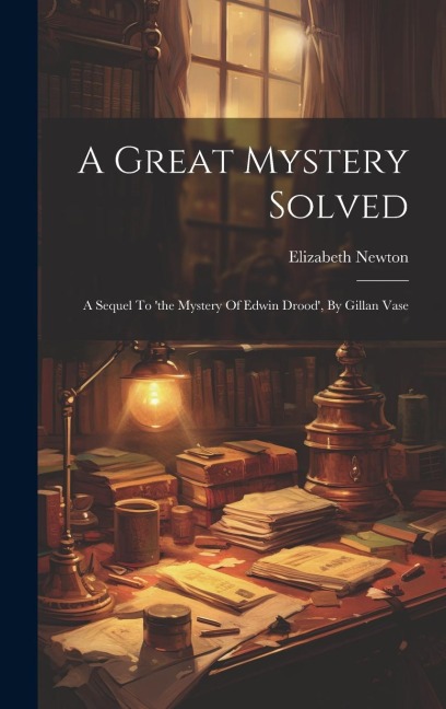 A Great Mystery Solved: A Sequel To the Mystery Of Edwin Drood, By Gillan Vase