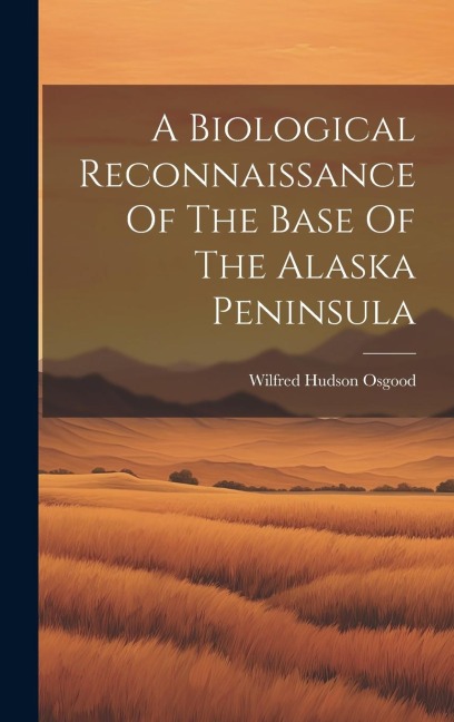 A Biological Reconnaissance Of The Base Of The Alaska Peninsula
