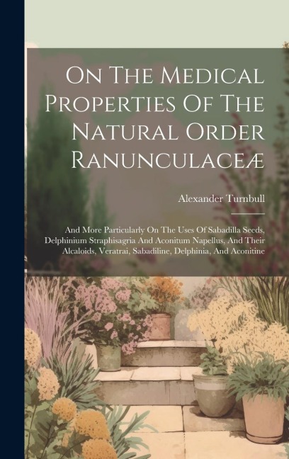 On The Medical Properties Of The Natural Order Ranunculaceæ: And More Particularly On The Uses Of Sabadilla Seeds, Delphinium Straphisagria And Aconit
