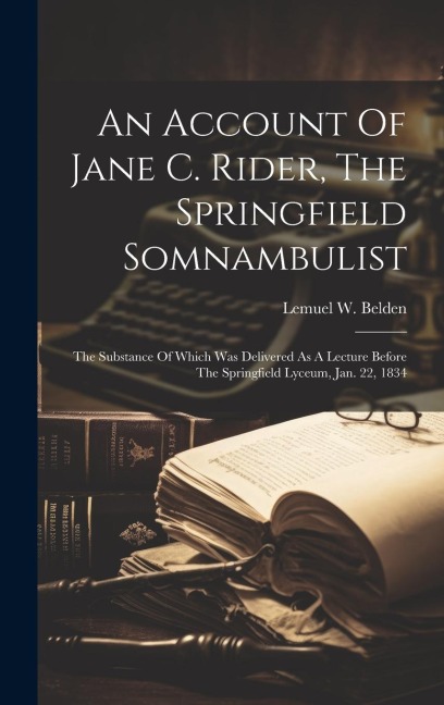 An Account Of Jane C. Rider, The Springfield Somnambulist: The Substance Of Which Was Delivered As A Lecture Before The Springfield Lyceum, Jan. 22, 1