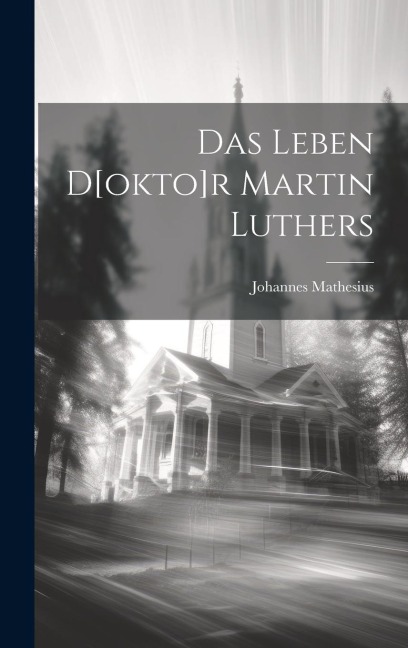 Das Leben D[okto]r Martin Luthers