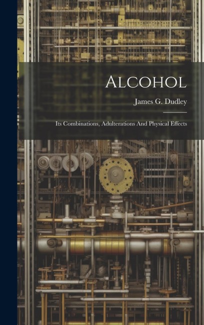 Alcohol: Its Combinations, Adulterations And Physical Effects