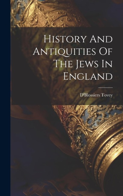 History And Antiquities Of The Jews In England