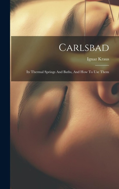 Carlsbad: Its Thermal Springs And Baths, And How To Use Them