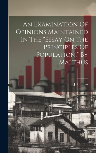 An Examination Of Opinions Maintained In The essay On The Principles Of Population, By Malthus