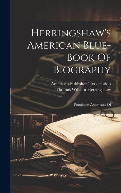 Herringshaws American Blue-book Of Biography: Prominent Americans Of
