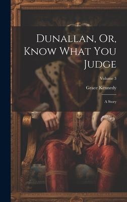 Dunallan, Or, Know What You Judge: A Story; Volume 3
