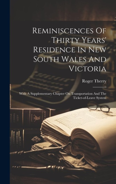 Reminiscences Of Thirty Years Residence In New South Wales And Victoria: With A Supplementary Chapter On Transportation And The Ticket-of-leave Syste