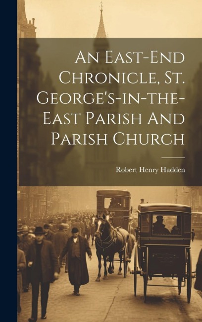 An East-end Chronicle, St. George's-in-the-east Parish And Parish Church